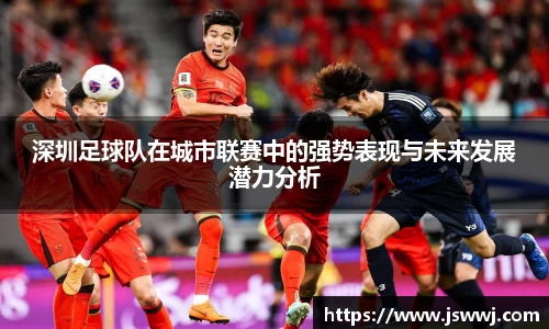 深圳足球队在城市联赛中的强势表现与未来发展潜力分析
