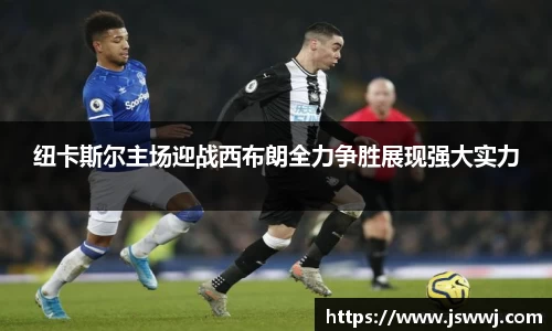 纽卡斯尔主场迎战西布朗全力争胜展现强大实力